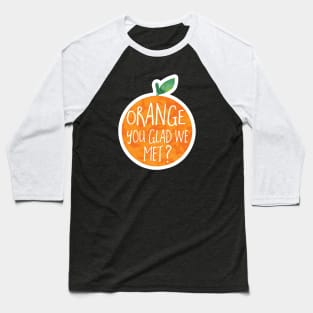 ORANGE you glad we met? Baseball T-Shirt